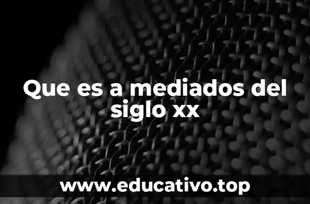 El contexto histórico de mediados del siglo XX
