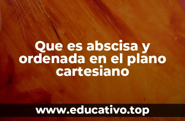 Que es abscisa y ordenada en el plano cartesiano