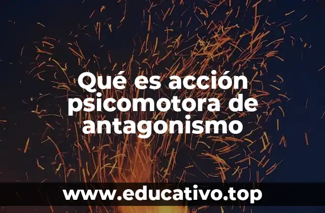 Qué es acción psicomotora de antagonismo