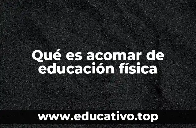 Qué es acomar de educación física