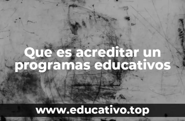 Que es acreditar un programas educativos