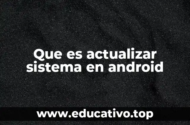 Que es actualizar sistema en android