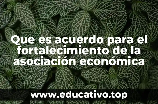 Que es acuerdo para el fortalecimiento de la asociación económica