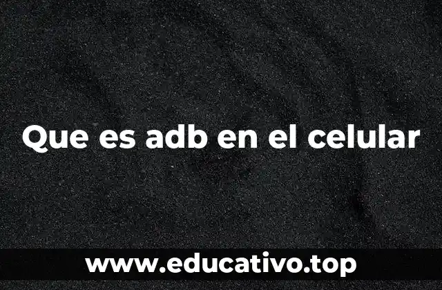Que es adb en el celular