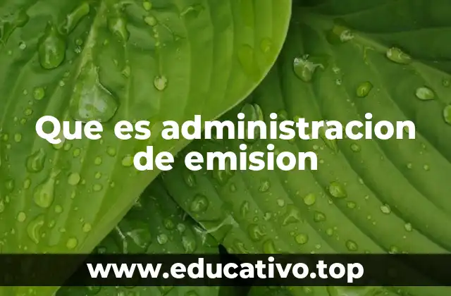 Que es administracion de emision