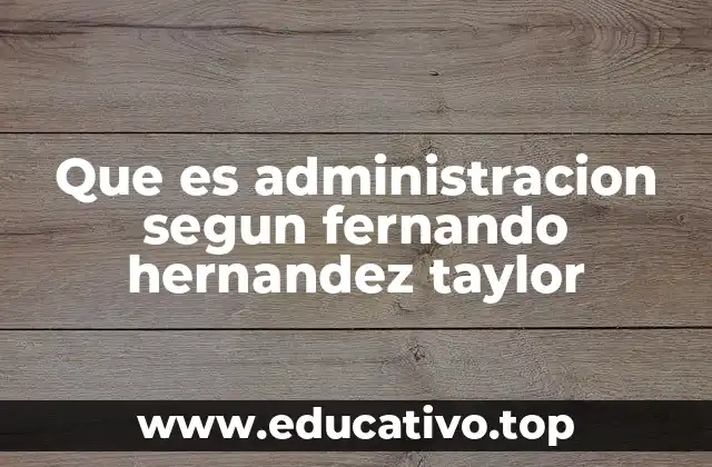 Que es administracion segun fernando hernandez taylor