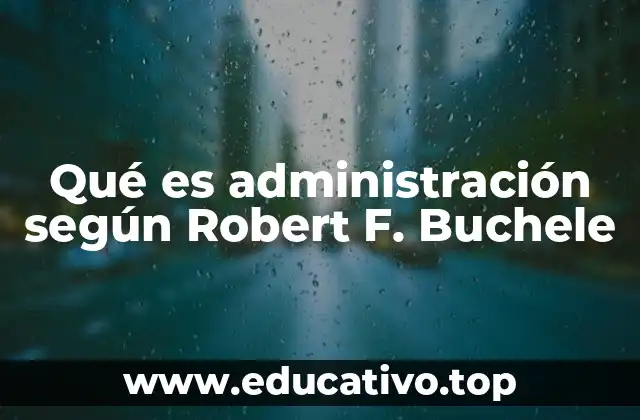 Qué es administración según Robert F. Buchele