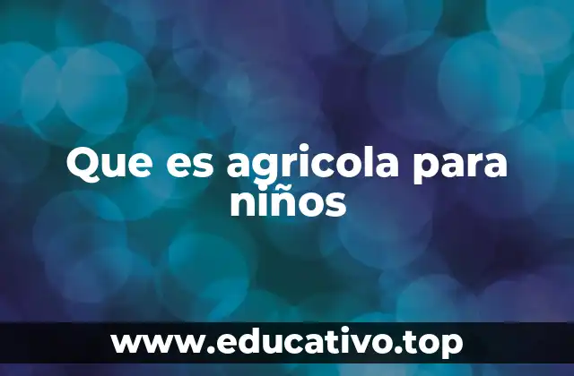 Cómo se desarrolla la agricultura para niños