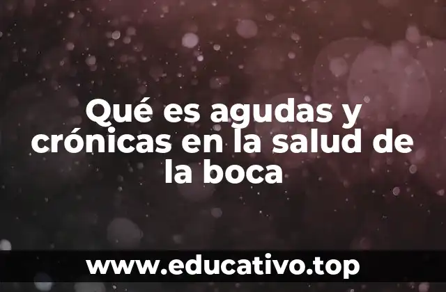 Diferencias entre procesos agudos y crónicos en la salud oral