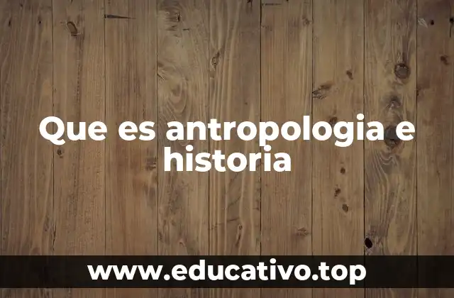 Que es antropologia e historia