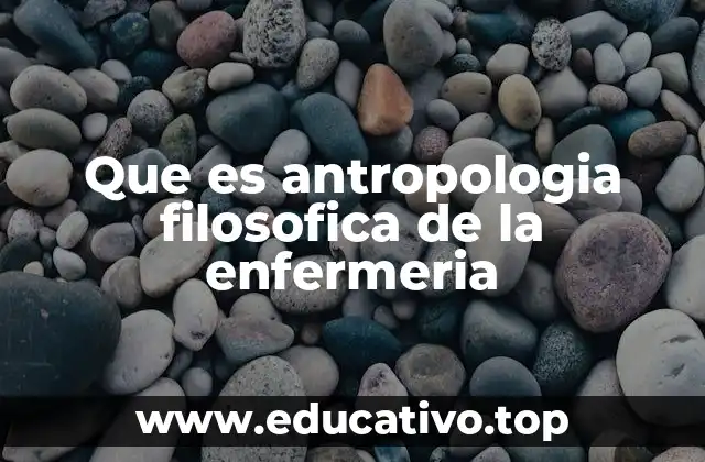 La base filosófica de la antropología en la enfermería