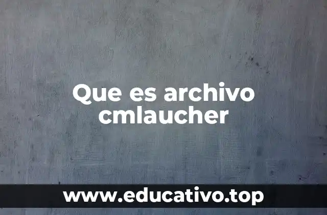 Que es archivo cmlaucher