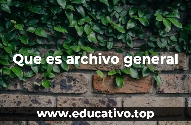 La importancia del archivo general en la organización moderna