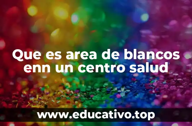 Que es area de blancos enn un centro salud