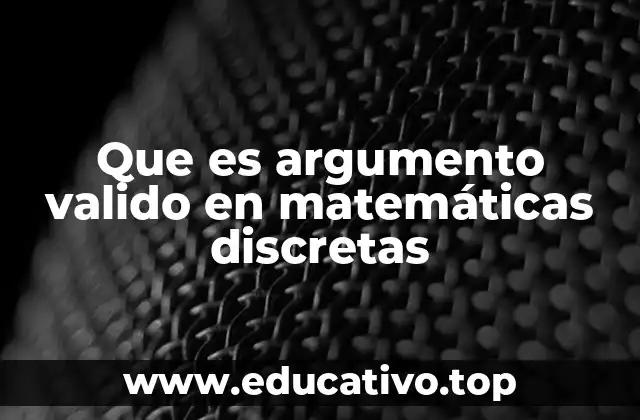 Que es argumento valido en matemáticas discretas