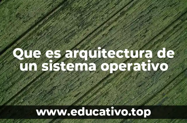 Que es arquitectura de un sistema operativo