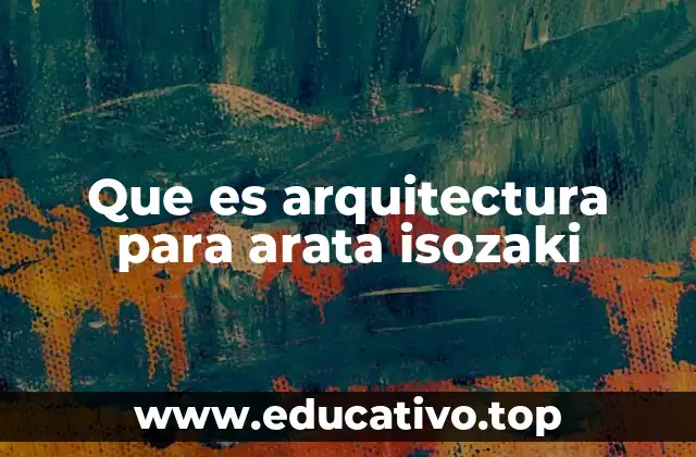 Que es arquitectura para arata isozaki