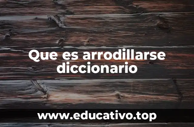 Que es arrodillarse diccionario