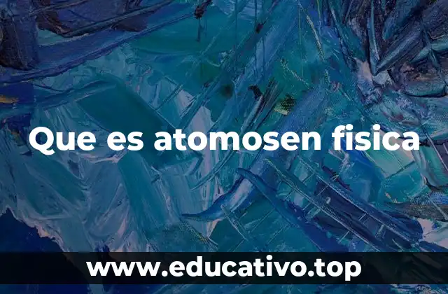 Que es atomosen fisica