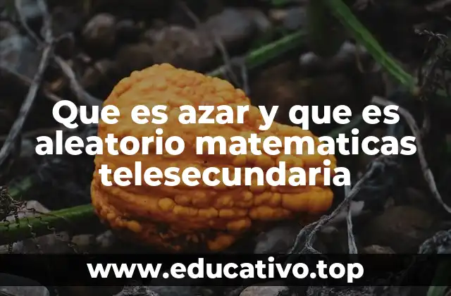 Que es azar y que es aleatorio matematicas telesecundaria