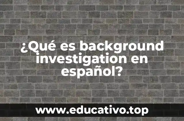 ¿Qué es background investigation en español?