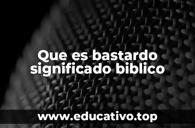 Que es bastardo significado biblico