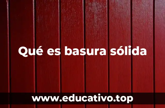 Qué es basura sólida