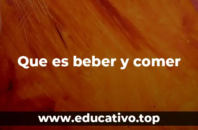 Que es beber y comer