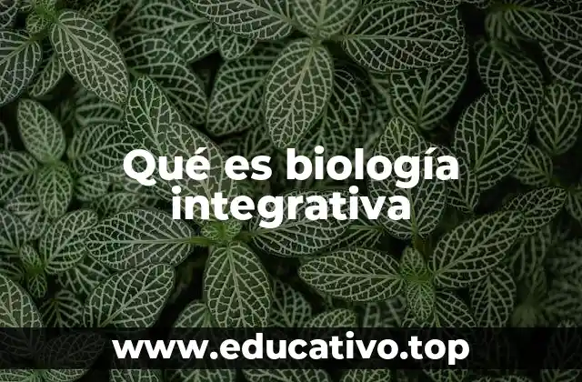 Qué es biología integrativa