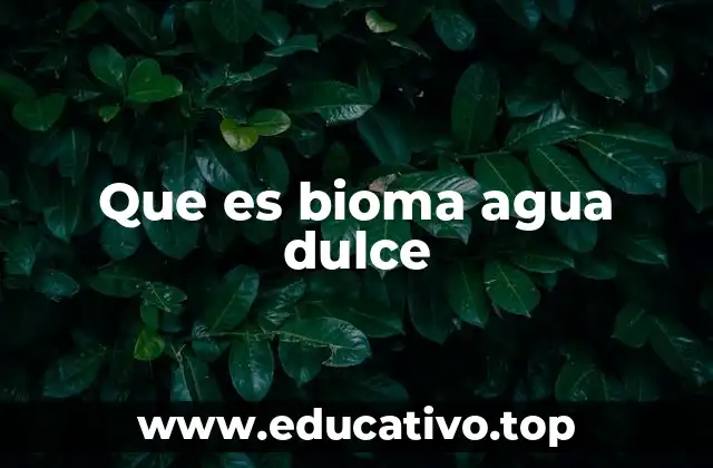 Que es bioma agua dulce
