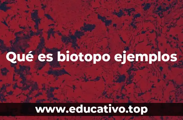 Qué es biotopo ejemplos