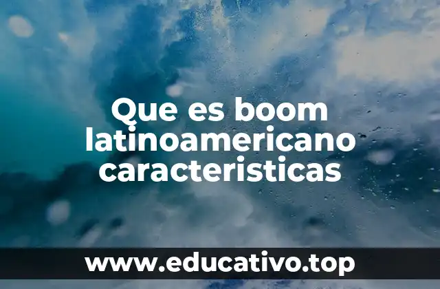 Que es boom latinoamericano caracteristicas
