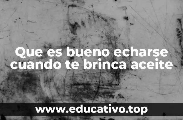 Que es bueno echarse cuando te brinca aceite