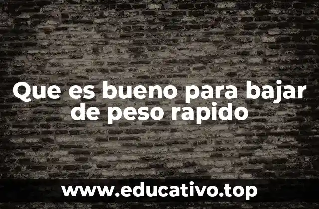 Que es bueno para bajar de peso rapido