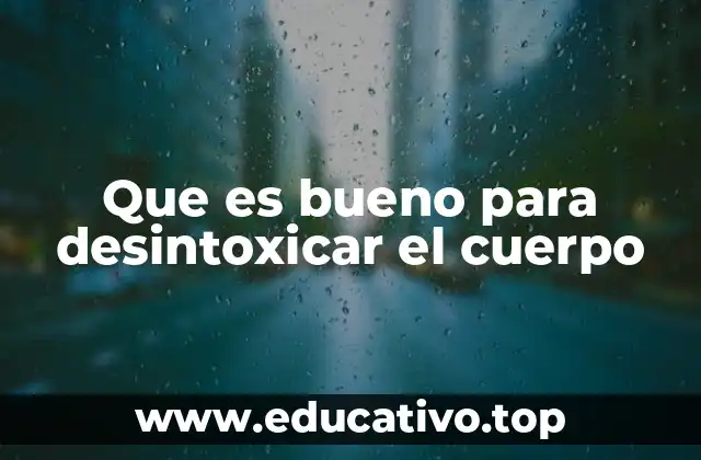Que es bueno para desintoxicar el cuerpo