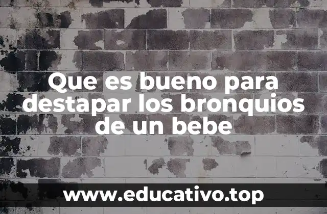 Que es bueno para destapar los bronquios de un bebe