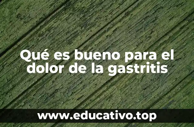 Qué es bueno para el dolor de la gastritis