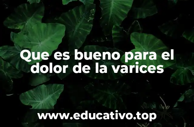 Que es bueno para el dolor de la varices