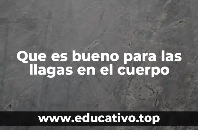 Que es bueno para las llagas en el cuerpo