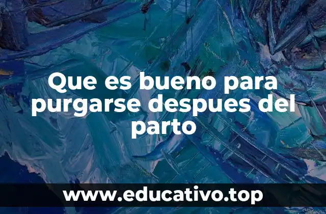 Que es bueno para purgarse despues del parto