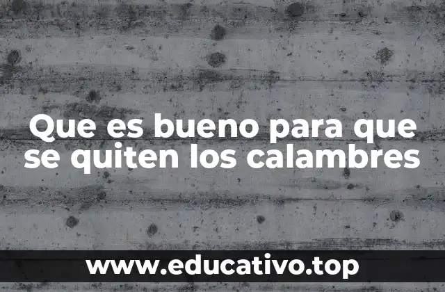 Que es bueno para que se quiten los calambres