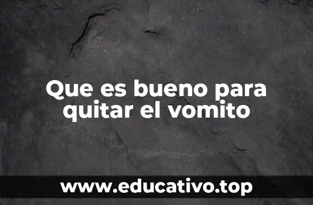 Que es bueno para quitar el vomito