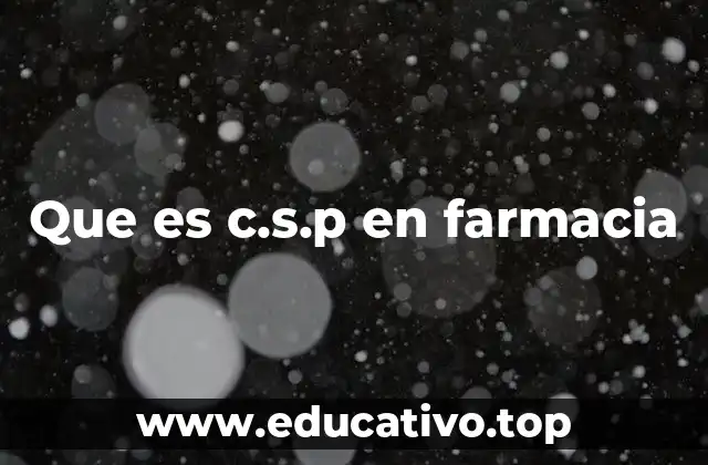 Que es c.s.p en farmacia
