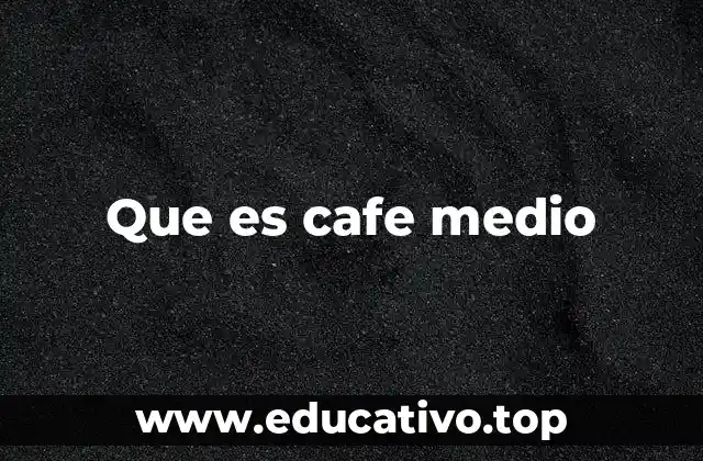 Que es cafe medio