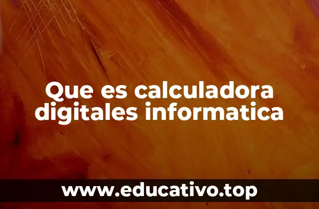 Que es calculadora digitales informatica