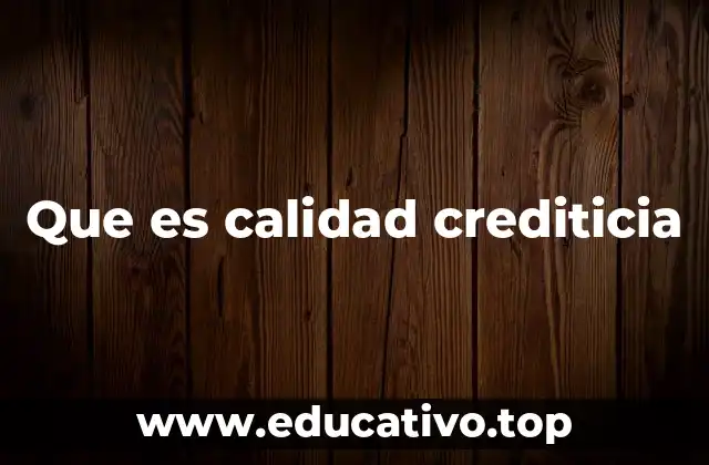 Que es calidad crediticia