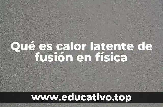 Qué es calor latente de fusión en física