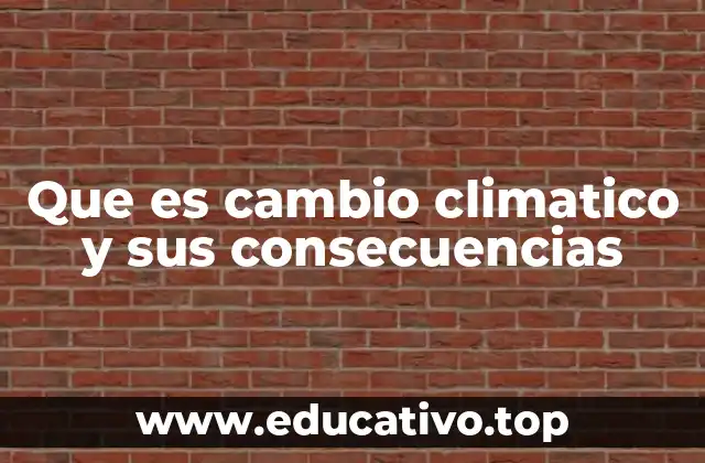 Que es cambio climatico y sus consecuencias