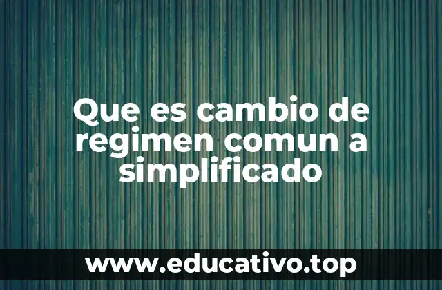 Cómo afecta el cambio de régimen común a simplificado en las operaciones de un negocio