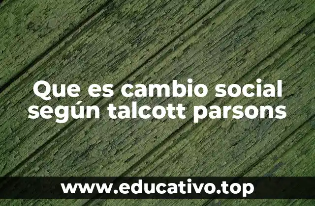 Que es cambio social según talcott parsons